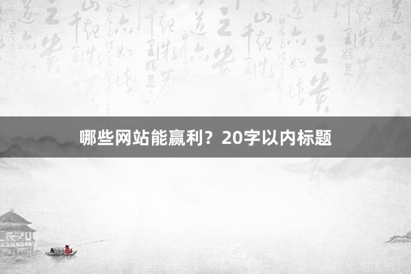 哪些网站能赢利？20字以内标题