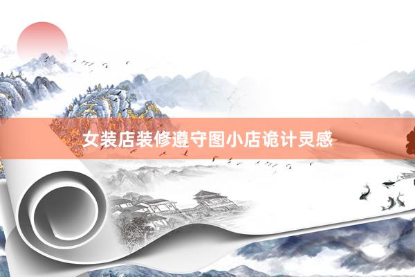 女装店装修遵守图小店诡计灵感