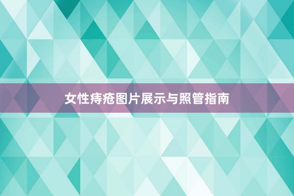 女性痔疮图片展示与照管指南