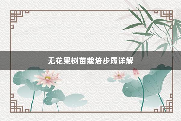 无花果树苗栽培步履详解
